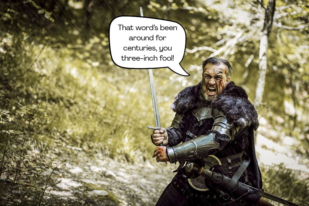 A charging knight yells, "That word’s been around for centuries, you three-inch fool!"